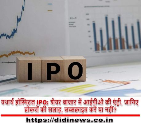 यथार्थ हॉस्पिटल IPO: शेयर बाजार में आईपीओ की एंट्री, जानिए ब्रोकरों की सलाह, सब्सक्राइब करें या नहीं?