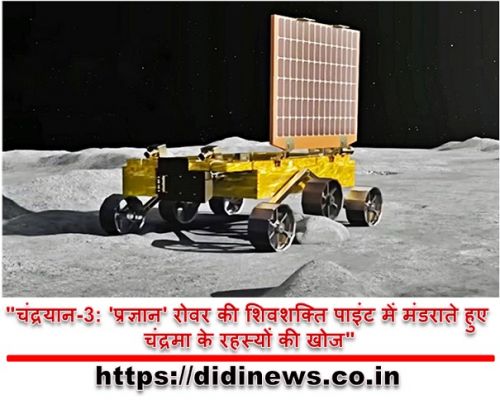 "चंद्रयान-3: 'प्रज्ञान' रोवर की शिवशक्ति पाइंट में मंडराते हुए चंद्रमा के रहस्यों की खोज"