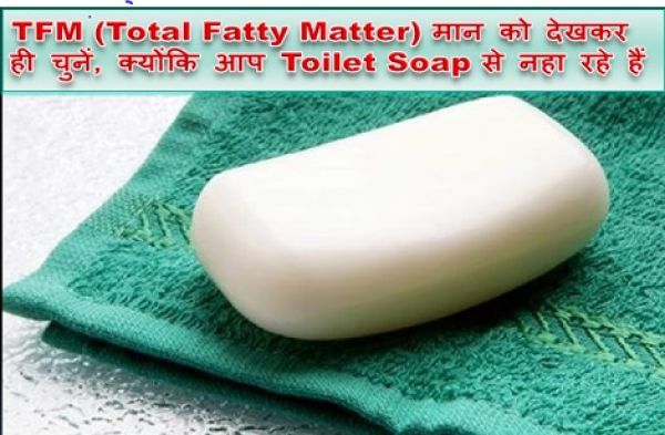 TFM (Total Fatty Matter) मान को देखकर ही चुनें, क्योंकि आप Toilet Soap से नहा रहे हैं