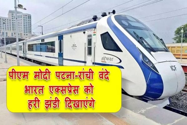 पीएम मोदी पटना-रांची वंदे भारत एक्सप्रेस को हरी झंडी दिखाएंगे, रेलवे ने शेड्यूल जारी किया