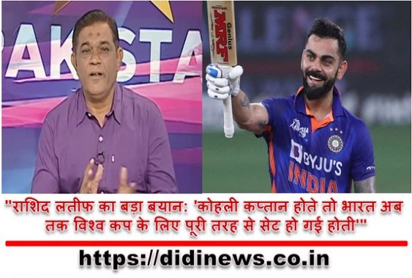 "राशिद लतीफ का बड़ा बयान: 'कोहली कप्तान होते तो भारत अब तक विश्व कप के लिए पूरी तरह से सेट हो गई होती'"