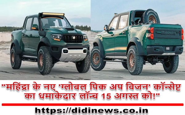 "महिंद्रा के नए 'ग्लोबल पिक अप विजन' कॉन्सेप्ट का धमाकेदार लॉन्च 15 अगस्त को!"