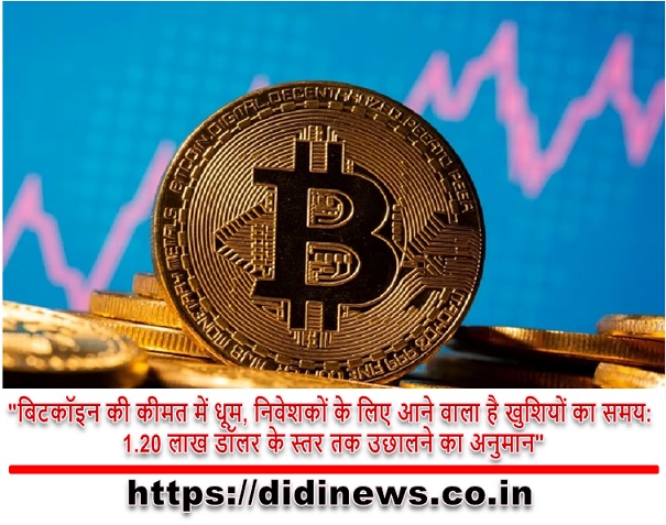 "बिटकॉइन की कीमत में धूम, निवेशकों के लिए आने वाला है खुशियों का समय: 1.20 लाख डॉलर के स्तर तक उछालने का अनुमान"