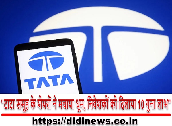 "टाटा समूह के शेयरों ने मचाया धूम, निवेशकों को दिलाया 10 गुना लाभ"