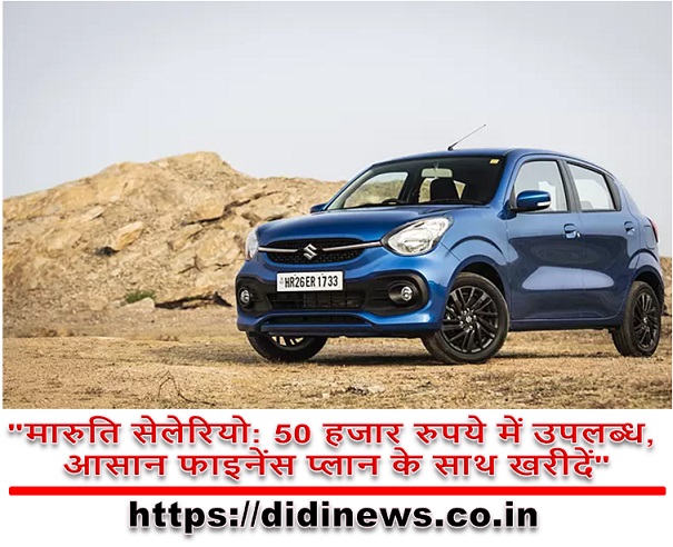 "मारुति सेलेरियो: 50 हजार रुपये में उपलब्ध, आसान फाइनेंस प्लान के साथ खरीदें"
