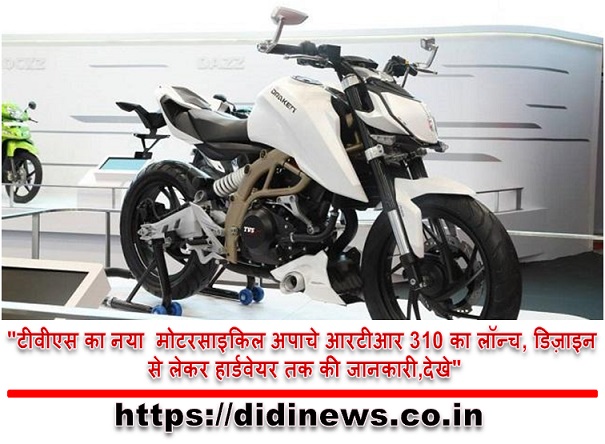"टीवीएस का नया  मोटरसाइकिल अपाचे आरटीआर 310 का लॉन्च, डिज़ाइन से लेकर हार्डवेयर तक की जानकारी,देखे"