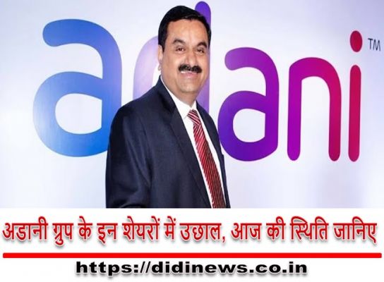 अडानी ग्रुप के इन शेयरों में उछाल, आज की स्थिति जानिए