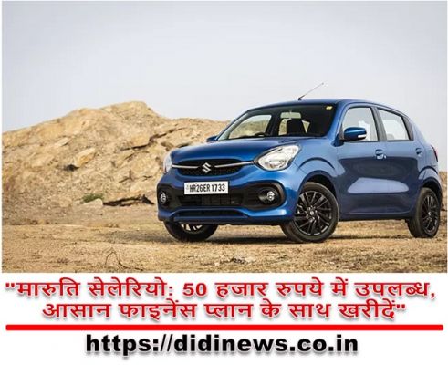 "मारुति सेलेरियो: 50 हजार रुपये में उपलब्ध, आसान फाइनेंस प्लान के साथ खरीदें"
