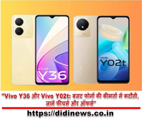 "Vivo Y36 और Vivo Y02t: बजट फोनों की कीमतों में कटौती, जानें फीचर्स और ऑफर्स"