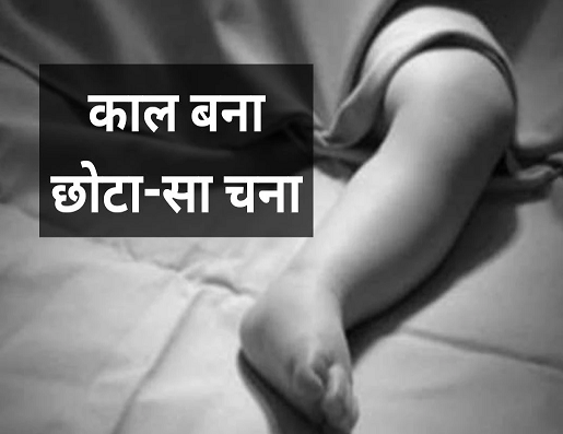 छोटे से चने ने ले ली मासूम की जान...सांस नहीं ले पाने से हो गई मौत
