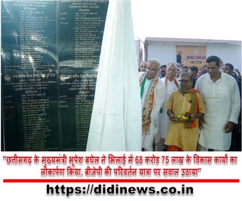 "छत्तीसगढ़ के मुख्यमंत्री भूपेश बघेल ने भिलाई में 68 करोड़ 75 लाख के विकास कार्यों का लोकार्पण किया, बीजेपी की परिवर्तन यात्रा पर सवाल उठाया"