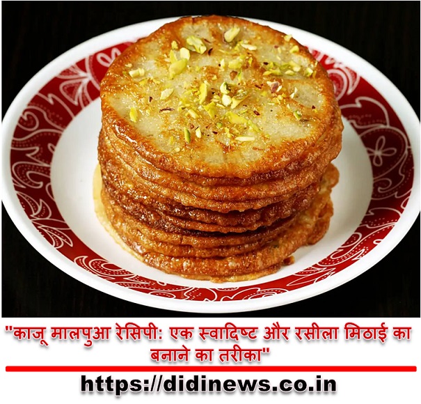 "काजू मालपुआ रेसिपी: एक स्वादिष्ट और रसीला मिठाई का बनाने का तरीका"