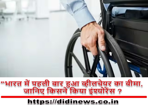 "भारत में पहली बार हुआ व्हीलचेयर का बीमा, जानिए किसने किया इंश्योरेंस ?