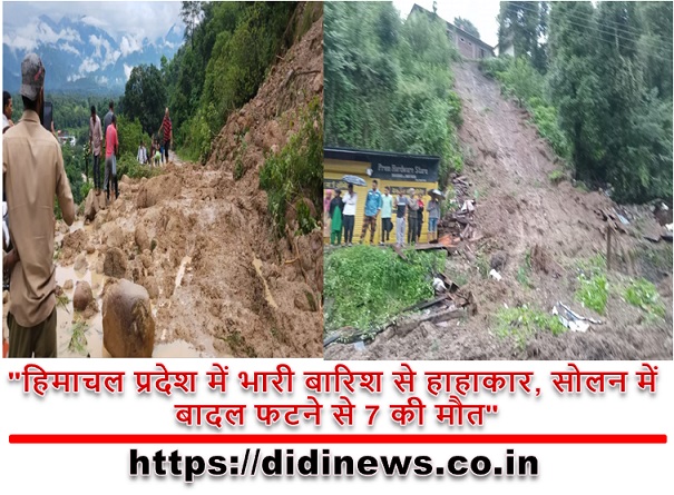 "हिमाचल प्रदेश में भारी बारिश से हाहाकार, सोलन में बादल फटने से 7 की मौत"