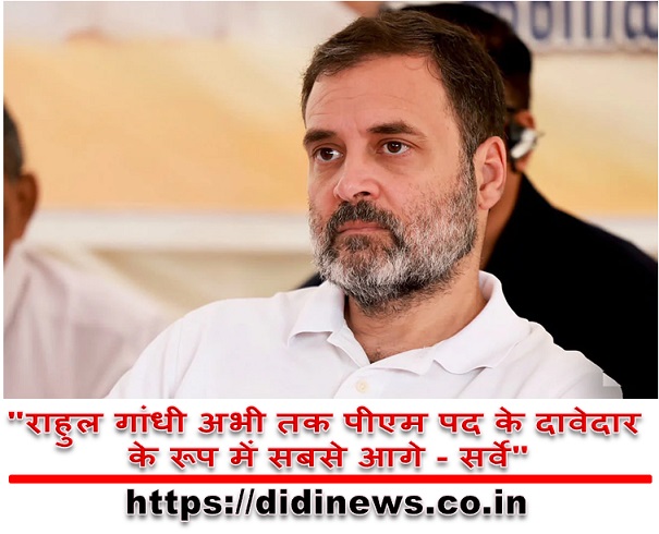 "राहुल गांधी अभी तक पीएम पद के दावेदार के रूप में सबसे आगे - सर्वे"