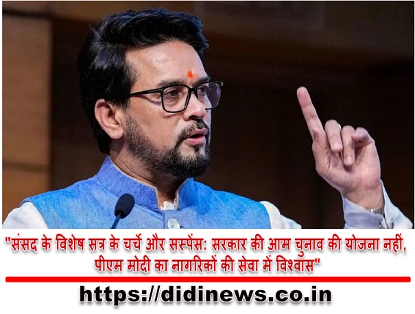 "संसद के विशेष सत्र के चर्चे और सस्पेंस: सरकार की आम चुनाव की योजना नहीं, पीएम मोदी का नागरिकों की सेवा में विश्वास"