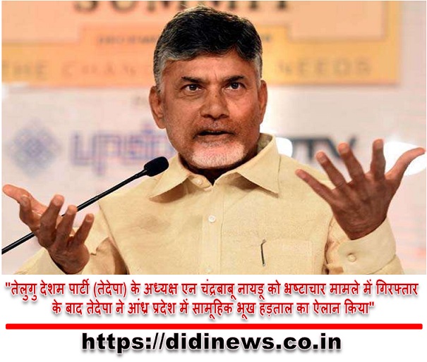 "तेलुगु देशम पार्टी (तेदेपा) के अध्यक्ष एन चंद्रबाबू नायडू को भ्रष्टाचार मामले में गिरफ्तार के बाद तेदेपा ने आंध्र प्रदेश में सामूहिक भूख हड़ताल का ऐलान किया"