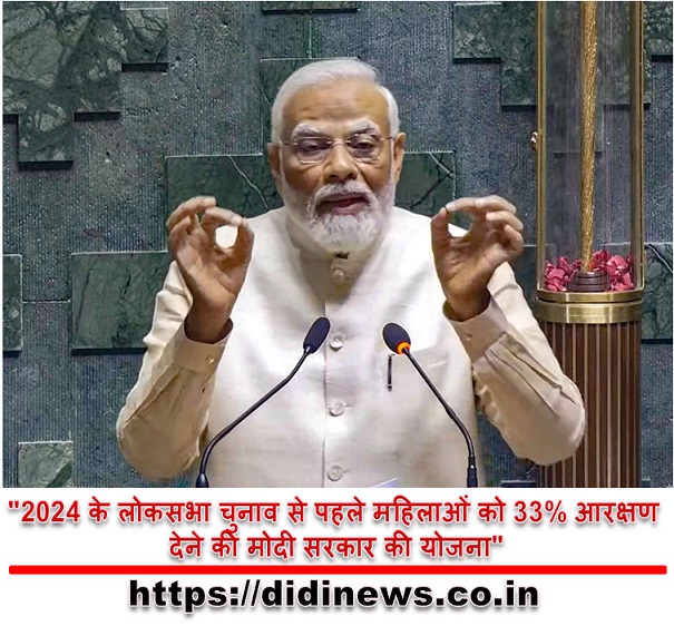 "2024 के लोकसभा चुनाव से पहले महिलाओं को 33% आरक्षण देने की मोदी सरकार की योजना"