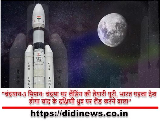 "चंद्रयान-3 मिशन: चंद्रमा पर लैंडिंग की तैयारी पूरी, भारत पहला देश होगा चांद के दक्षिणी ध्रुव पर लैंड करने वाला"