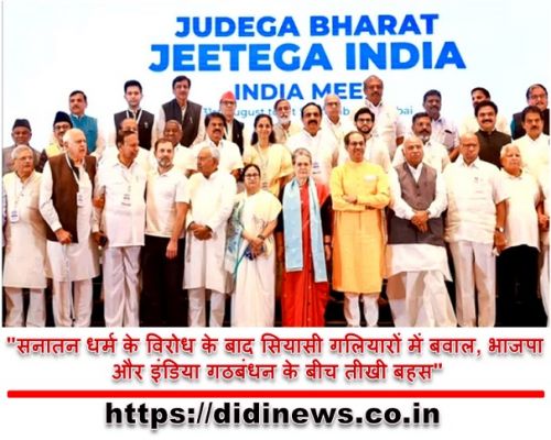 "सनातन धर्म के विरोध के बाद सियासी गलियारों में बवाल, भाजपा और इंडिया गठबंधन के बीच तीखी बहस"