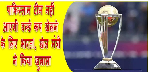 पाकिस्तान टीम नहीं आएगी वर्ल्ड कप खेलने के लिए भारत!, खेल मंत्री ने किया खुलासा